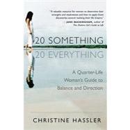 20-Something, 20-Everything A Quarter-Life Woman's Guide to Balance and Direction