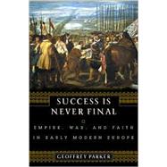 Success Is Never Final: Empire, War, and Faith in Early Modern Europe