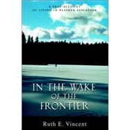 In the Wake of the Frontier: A True Account of Living in Alaskan Isolation