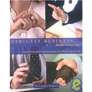 Strictly Business Body Language : Using Nonverbal Communication for Power and Success