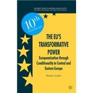 The EU's Transformative Power Europeanization through Conditionality in Central and Eastern Europe