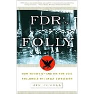 FDR's Folly How Roosevelt and His New Deal Prolonged the Great Depression