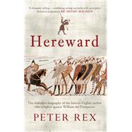 Hereward The Definitive Biography of the Famous English Outlaw Who Rebelled Against William the Conqueror