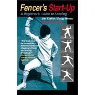 Fencer's Start-Up A Beginner's Guide to Fencing