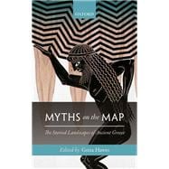 Myths on the Map The Storied Landscapes of Ancient Greece