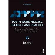 Youth Work Process, Product and Practice: Creating an authentic curriculum in work with young people