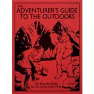 The Adventurer's Guide to the Outdoors: 100 Essential Skills for Surviving in the Wild