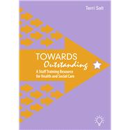 Towards Outstanding A Staff Training Resource for Health and Social Care
