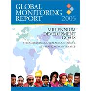 Global Monitoring Report 2006 Millennium Development Goals—Strengthening Mutual Accountability, Aid, Trade, and Governance
