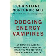 Dodging Energy Vampires An Empath's Guide to Evading Relationships That Drain You and Restoring Your Health and Power