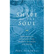 The Shape of the Soul What Mystical Experience Tells Us about Ourselves and Reality