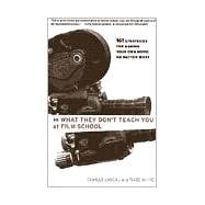 What They Don't Teach You at Film School 161 Strategies For Making Your Own Movies No Matter What