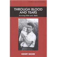 Through Blood and Tears Surviving Hitler and Stalin