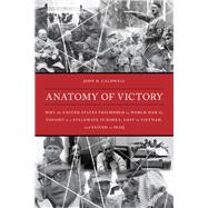 Anatomy of Victory Why the United States Triumphed in World War II, Fought to a Stalemate in Korea, Lost in Vietnam, and Failed in Iraq
