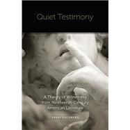 Quiet Testimony A Theory of Witnessing from Nineteenth-Century American Literature