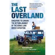 The Last Overland Singapore to London: The Return Journey of the Iconic Land Rover Expedition (with a foreword by Tim Slessor)