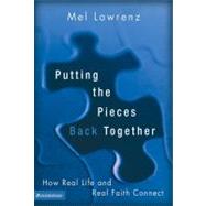 Putting the Pieces Back Together : How Real Life and Real Faith Connect