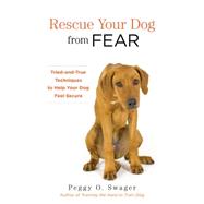 Rescue Your Dog from Fear Tried-and-True Techniques to Help Your Dog Feel Secure