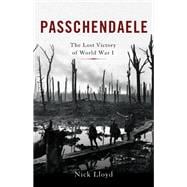 Passchendaele The Lost Victory of World War I