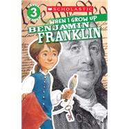 Scholastic Reader Level 3: When I Grow Up: Benjamin Franklin