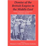 Demise of the British Empire in the Middle East: Britain's Responses to Nationalist Movements, 1943-55