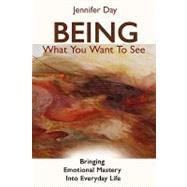 Being What You Want to See : Bringing Emotional Mastery into Daily Life