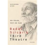 So Near, Yet So Far Badal Sircar's Third Theatre