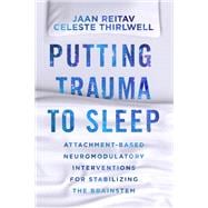 Putting Trauma to Sleep Attachment-Based Neuromodulatory Interventions for Stabilizing the Brainstem