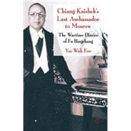 Chiang Kaishek's Last Ambassador to Moscow The Wartime Diaries of Fu Bingchang