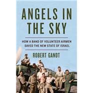 Angels in the Sky How a Band of Volunteer Airmen Saved the New State of Israel,9780393254778