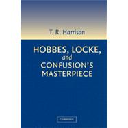 Hobbes, Locke, and Confusion's Masterpiece : An Examination of Seventeenth-Century Political Philosophy