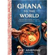 Ghana to the World Recipes and Stories That Look Forward While Honoring the Past,9780593234778