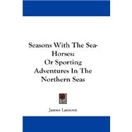Seasons with the Sea-Horses : Or Sporting Adventures in the Northern Seas