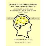 Change to a Positive Mindset and Extend Your Lifeline: A Journey to Miles of Smiles, Positive Energy Power, Hope, Health and Happiness