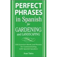 Perfect Phrases in Spanish for Gardening and Landscaping 500 + Essential Words and Phrases for Communicating with Spanish-Speakers
