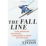 The Fall Line How American Ski Racers Conquered a Sport on the Edge