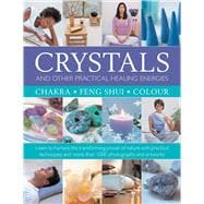 Crystals and other Practical Healing Energies: Chakra, Feng Shui, Colour Learn to Harness the Transforming Power of Nature with Practical Techniques and over 1000 Photographs and Artworks