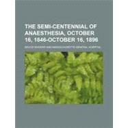 The Semi-centennial of Anaesthesia, October 16, 1846-october 16, 1896