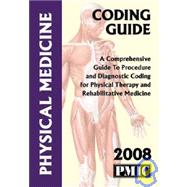 Coding Guide 2008 Physical Medicine Services: A Comprehensive Guide to Procedure and Diagnostic Coding for Physical Therapy and Rehabilitative Medicine