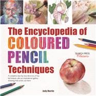 Encyclopedia of Coloured Pencil Techniques, The A complete step-by-step directory of key techniques, plus an inspirational gallery showing how artists use them