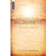 God's People in the Wilderness : The Church in Hebrews