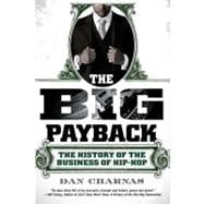 The Big Payback The History of the Business of Hip-Hop