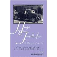 Hugo Friedhofer: The Best Years of His Life A Hollywood Master of Music for the Movies