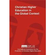 Christian Higher Education in the Global Context : Implications for Curriculum, Pedagogy, and Administration: Proceedings of the International Conference, International Association for the Promotion of Christian Higher Education, 15-19 November 2006, Granada, Nicaragua