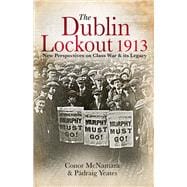The Dublin Lockout, 1913 New Perspectives on Class War & its Legacy