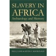Comparative Dimensions of Slavery in Africa Archaeology and Memory