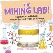 The Mixing Lab! Substances vs Mixtures | Properties and Types of Mixtures | Grade 6-8 Physical Science