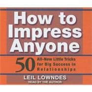 How to Impress Anyone: 50 All-new Little Tricks for Big Success in Relationships