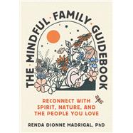 The Mindful Family Guidebook Reconnect with Spirit, Nature, and the People You Love
