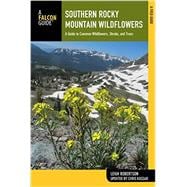 Southern Rocky Mountain Wildflowers A Field Guide to Wildflowers in the Southern Rocky Mountains, including Rocky Mountain National Park